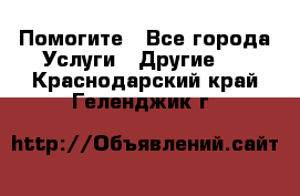 Помогите - Все города Услуги » Другие   . Краснодарский край,Геленджик г.